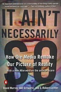 It Aint Necessarily So: How the Media Remake Our Picture of Reality (Paperback)