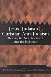 Jesus, Judaism, & Christian Anti-Judaism: Reading the New Testament After the Holocaust (Paperback)