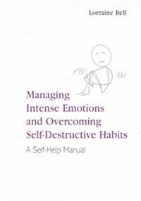 Managing Intense Emotions and Overcoming Self-Destructive Habits : A Self-Help Manual (Paperback)