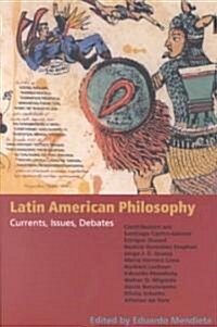 Latin American Philosophy: Currents, Issues, Debates (Paperback)