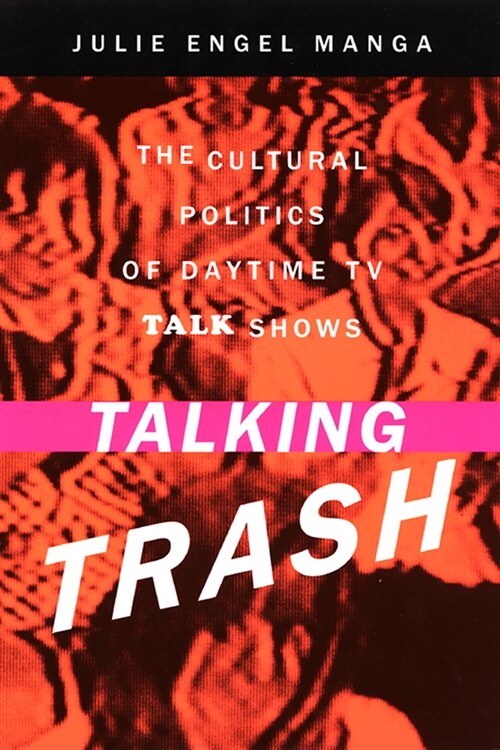Talking Trash: The Cultural Politics of Daytime TV Talk Shows (Paperback)