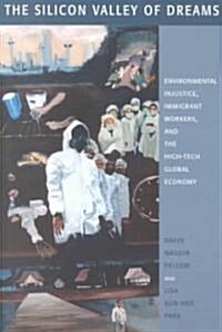 The Silicon Valley of Dreams: Environmental Injustice, Immigrant Workers, and the High-Tech Global Economy (Paperback)