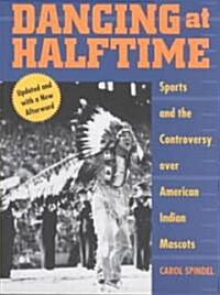 Dancing at Halftime: Sports and the Controversy Over American Indian Mascots (Paperback)