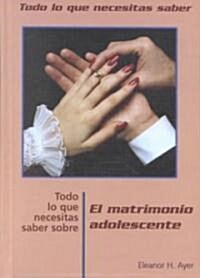 Todo Lo Que Necesitas Saber Sobre El Matrimonio Adolescente (Library)