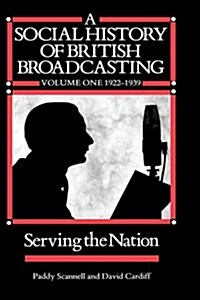 A Social History of British Broadcasting: Volume 1 - 1922-1939, Serving the Nation (Hardcover)