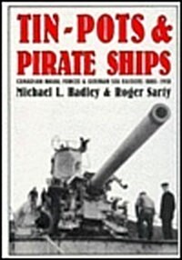 Tin-Pots and Pirate Ships: Canadian Naval Forces and German Sea Raiders 1880-1918 (Hardcover)