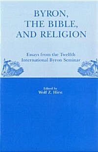 Byron, the Bible, and Religion: Essays from the Twelfth International Byron Seminar (Hardcover)
