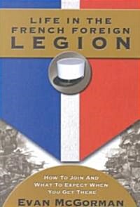 Life in the French Foreign Legion: How to Join and What to Expect When You Get There (Paperback, First Edition)