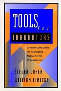 Tools for Innovators: Creative Strategies for Strengthening Public Sector Organizations (Hardcover)