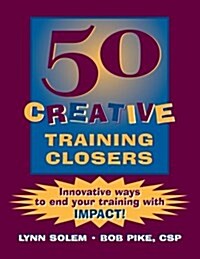 50 Creative Training Closers: Innovative Ways to End Your Training with Impact! (Paperback)