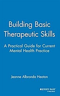 Building Basic Therapeutic Skills: A Practical Guide for Current Mental Health Practice (Hardcover)