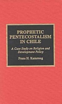 Prophetic Pentecostalism in Chile: A Case Study on Religion and Development Policy (Hardcover)