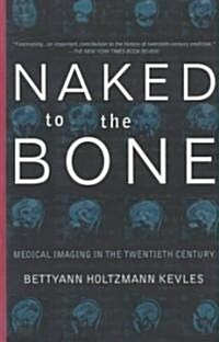 Naked to the Bone: Medical Imaging in the Twentieth Century (Paperback)