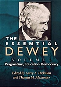 The Essential Dewey, Volume 1: Pragmatism, Education, Democracy (Paperback)