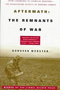 Aftermath: The Remnants of War: From Landmines to Chemical Warfare--The Devastating Effects of Modern Combat (Paperback)