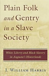 Plain Folk and Gentry in a Slave Society: White Liberty and Black Slavery in Augustas Hinterlands (Paperback)