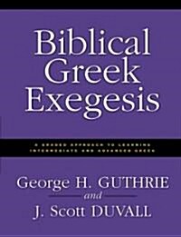Biblical Greek Exegesis: A Graded Approach to Learning Intermediate and Advanced Greek (Paperback)