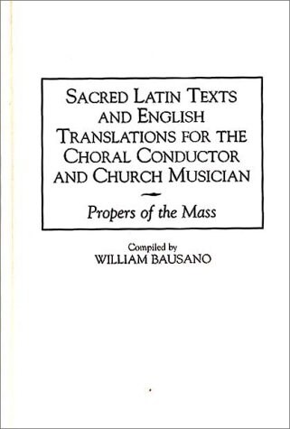 Sacred Latin Texts and English Translations for the Choral Conductor and Church Musician: Propers of the Mass (Hardcover)
