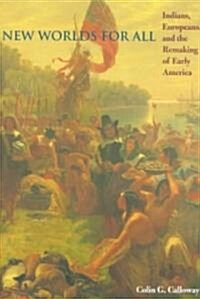 New Worlds for All: Indians, Europeans, and the Remaking of Early America (Paperback)