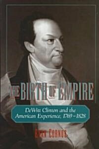 The Birth of Empire: DeWitt Clinton and the American Experience, 1769-1828 (Hardcover)