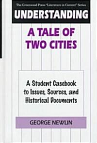 Understanding a Tale of Two Cities: A Student Casebook to Issues, Sources, and Historical Documents (Hardcover)