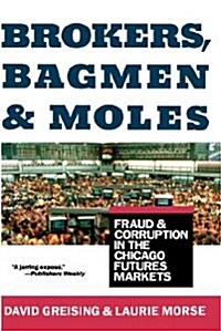 Brokers, Bagmen, and Moles: Fraud and Corruption in the Chicago Futures Markets (Hardcover)