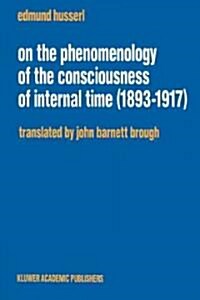 On the Phenomenology of the Consciousness of Internal Time (1893-1917) (Hardcover, 1991)
