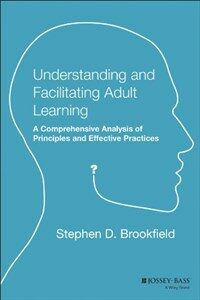 Understanding and facilitating adult learning : a comprehensive analysis of principles and effective practices 1st ed