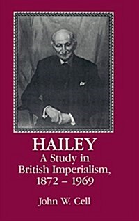 Hailey : A Study in British Imperialism, 1872–1969 (Hardcover)