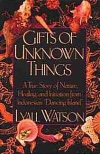 Gifts of Unknown Things: A True Story of Nature, Healing, and Initiation from Indonesias Dancing Island (Paperback, Original)
