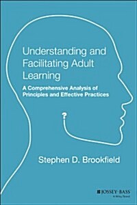 Understanding and Facilitating Adult Learning: A Comprehensive Analysis of Principles and Effective Practices (Paperback)