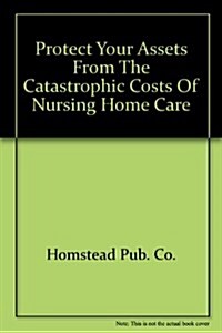 Protect Your Assets from the Catastrophic Costs of Nursing Home Care (Paperback)