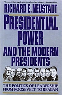 Presidential Power and the Modern Presidents: The Politics of Leadership from Roosevelt to Reagan (Paperback)