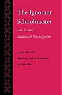 The Ignorant Schoolmaster: Five Lessons in Intellectual Emancipation (Paperback)