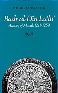 Badr Al-Din Lu Lu: Atabeg of Mosul, 1211-1259 (Paperback)