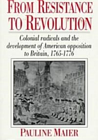 From Resistance to Revolution: Colonial Radicals and the Development of American Opposition..... (Paperback)