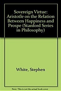 Sovereign Virtue: Aristotle on the Relation Between Happiness and Prosperity (Hardcover)