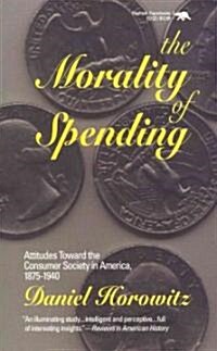 The Morality of Spending: Attitudes Toward the Consumer Society in America 1875-1940 (Paperback)