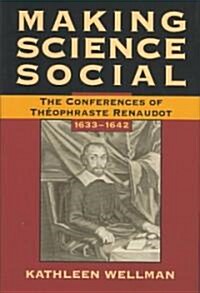 Making Science Social: The Conferences of Th?phraste Renaudot, 1633-1642volume 6 (Hardcover)