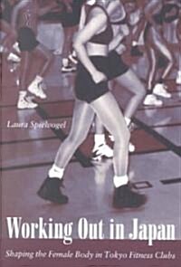 Working Out in Japan: Shaping the Female Body in Tokyo Fitness Clubs (Paperback)