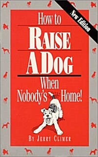 How to Raise a Dog When Nobodys Home (Paperback, 2nd)