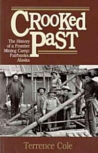 Crooked Past: The History of a Frontier Mining Camp: Fairbanks, Alaska (Paperback)