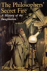 The Philosophers Secret Fire: A History of the Imagination (Hardcover)