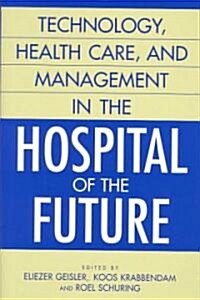 Technology, Health Care, and Management in the Hospital of the Future (Hardcover)