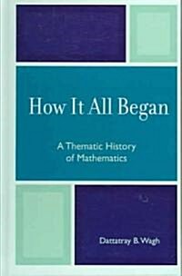 How It All Began: A Thematic History of Mathematics (Hardcover)