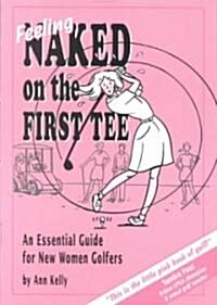 Feeling Naked on the First Tee: An Essential Guide for New Women Golfers (Paperback)