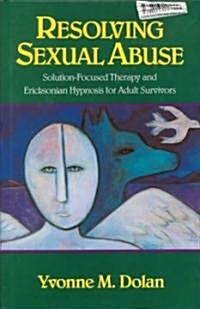 Resolving Sexual Abuse: Solution-Focused Therapy and Ericksonian Hypnosis for Adult Survivors (Paperback)