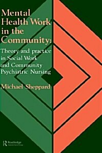 Mental Health Work in the Community : Theory and Practice in Social Work and Community Psychiatric Nursing (Hardcover)