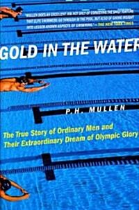 Gold in the Water: The True Story of Ordinary Men and Their Extraordinary Dream of Olympic Glory (Paperback)