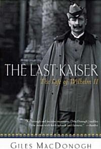 The Last Kaiser: The Life of Wilhelm II (Paperback)